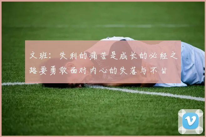 文班：失利的痛苦是成长的必经之路要勇敢面对内心的失落与不甘