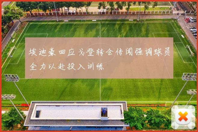 埃迪豪回应戈登转会传闻强调球员全力以赴投入训练