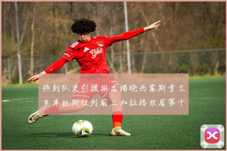 热刺队史引援排名揭晓西蒙斯索兰克库杜斯位列前三加拉格尔居第十一位